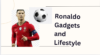 ronaldo gadgets and lifestyle