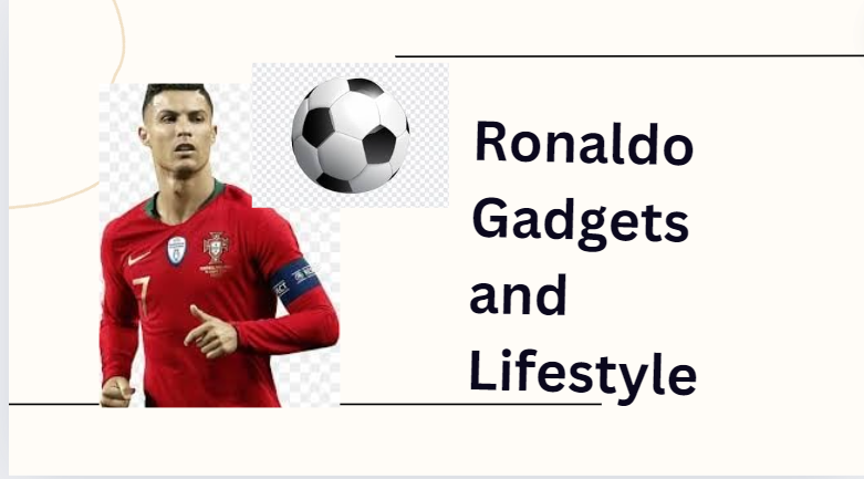 ronaldo gadgets and lifestyle